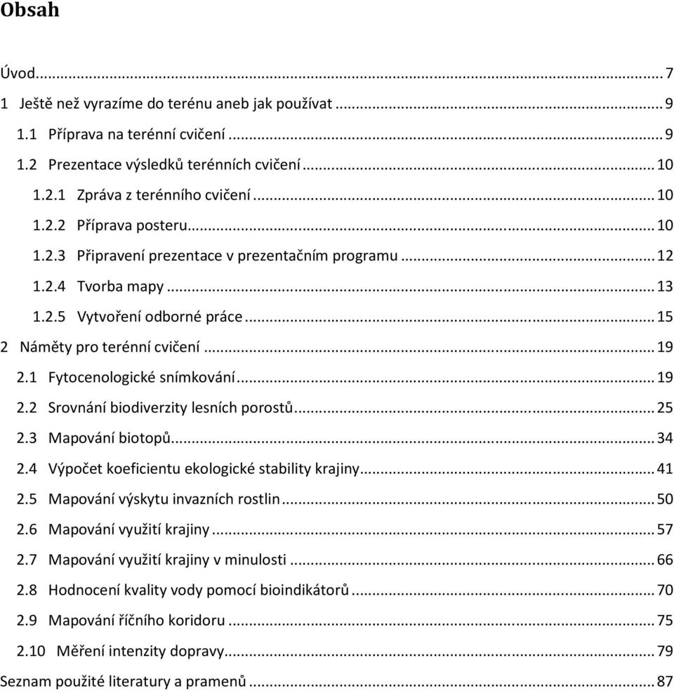 1 Fytocenologické snímkování... 19 2.2 Srovnání biodiverzity lesních porostů... 25 2.3 Mapování biotopů... 34 2.4 Výpočet koeficientu ekologické stability krajiny... 41 2.