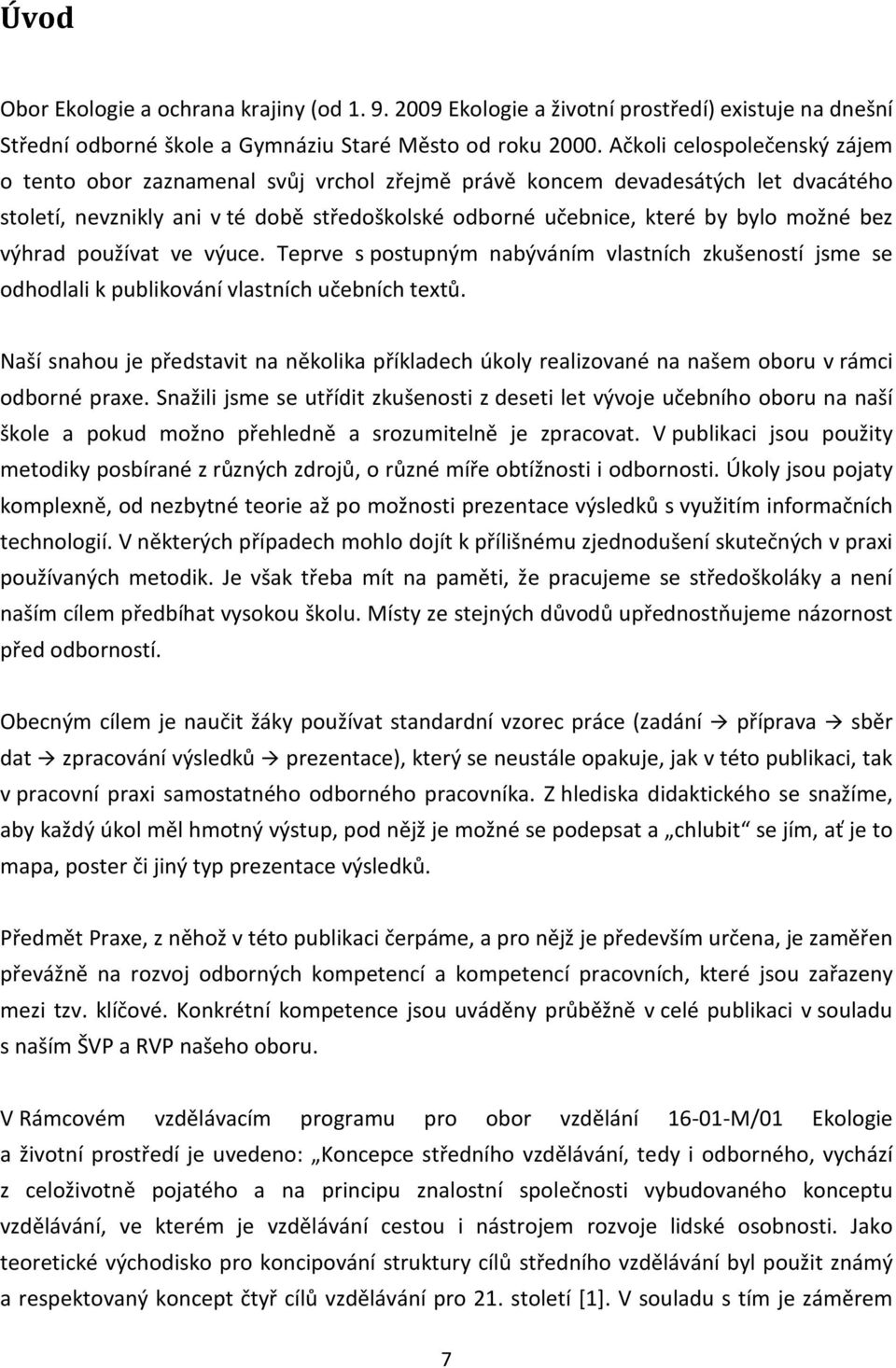 bez výhrad používat ve výuce. Teprve s postupným nabýváním vlastních zkušeností jsme se odhodlali k publikování vlastních učebních textů.