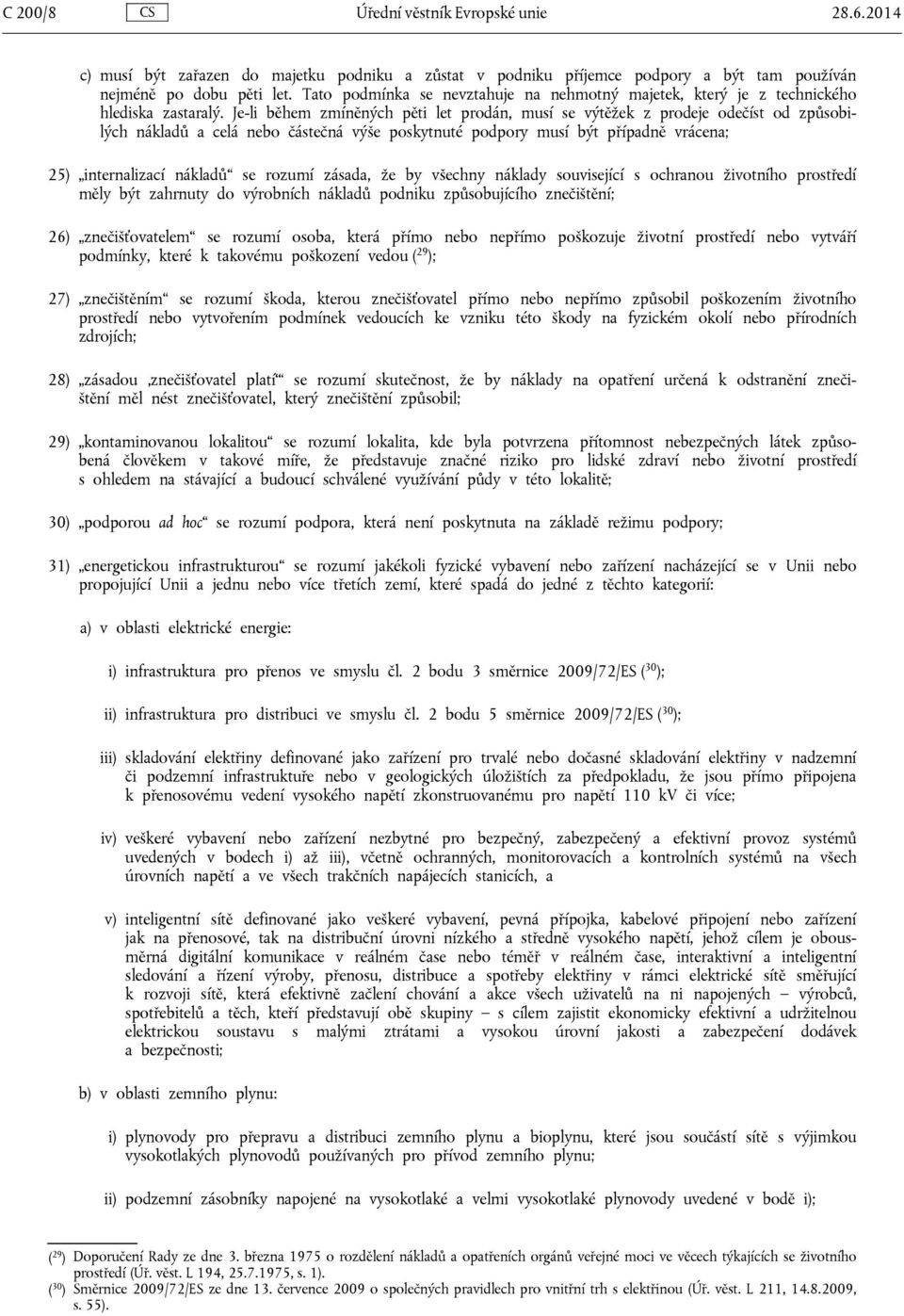 Je-li během zmíněných pěti let prodán, musí se výtěžek z prodeje odečíst od způsobilých nákladů a celá nebo částečná výše poskytnuté podpory musí být případně vrácena; 25) internalizací nákladů se