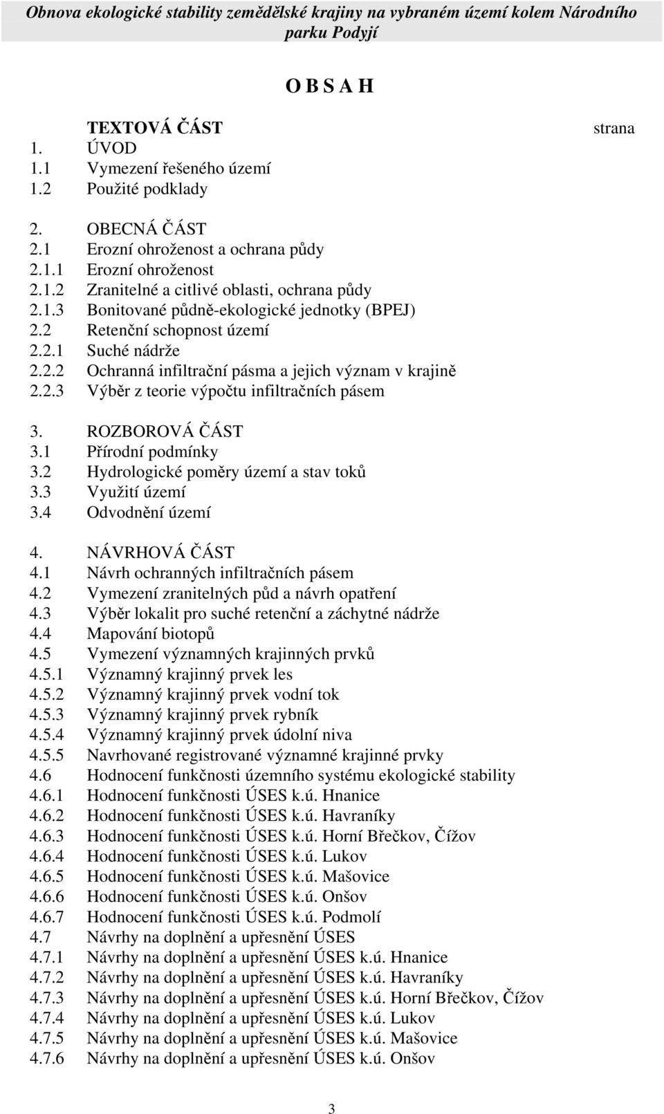 ROZBOROVÁ ČÁST 3.1 Přírodní podmínky 3.2 Hydrologické poměry území a stav toků 3.3 Využití území 3.4 Odvodnění území 4. NÁVRHOVÁ ČÁST 4.1 Návrh ochranných infiltračních pásem 4.