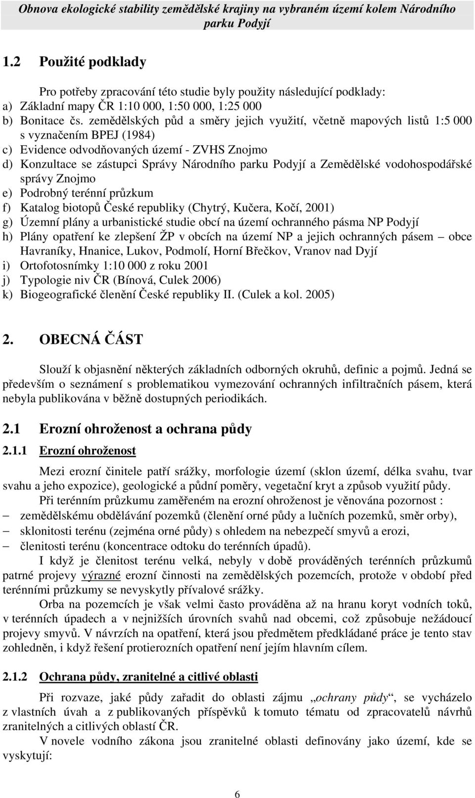 vodohospodářské správy Znojmo e) Podrobný terénní průzkum f) Katalog biotopů České republiky (Chytrý, Kučera, Kočí, 2001) g) Územní plány a urbanistické studie obcí na území ochranného pásma NP