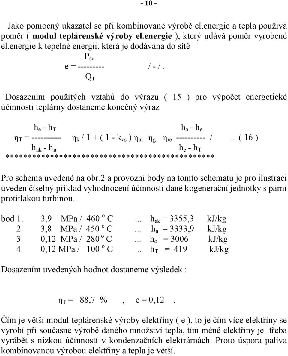Q T Dosazením použítých vztahů do výrazu ( 15 ) pro výpočet energetické účinnosti teplárny dostaneme konečný výraz h e - h T h a - h e η T = ---------- η k / 1 + ( 1 - k vs ) η m η g η re ----------
