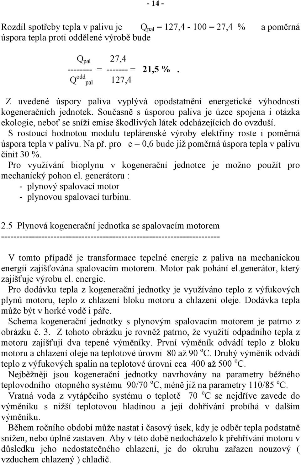 Současně s úsporou paliva je úzce spojena i otázka ekologie, neboť se sníží emise škodlivých látek odcházejících do ovzduší.