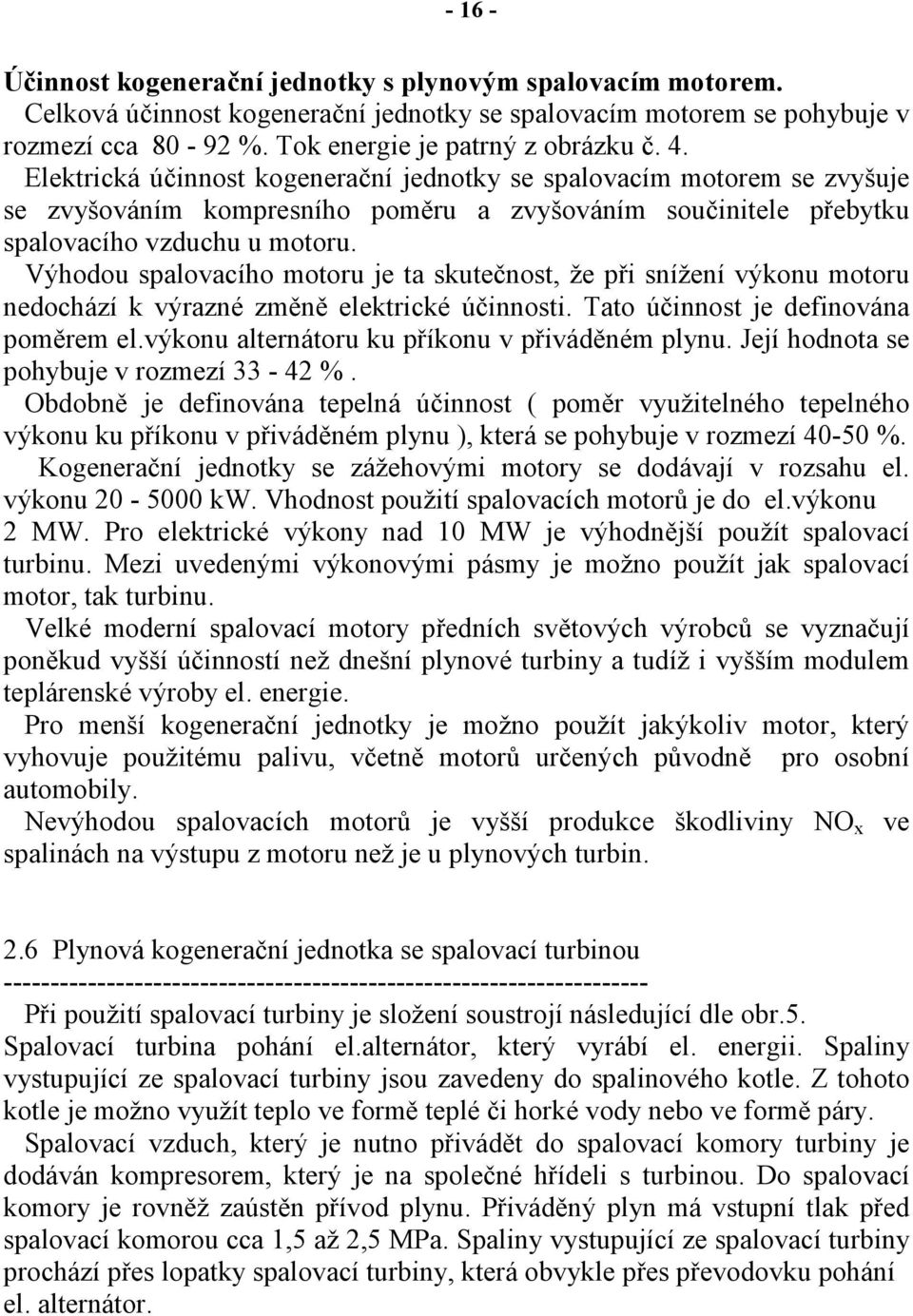 Výhodou spalovacího motoru je ta skutečnost, že při snížení výkonu motoru nedochází k výrazné změně elektrické účinnosti. Tato účinnost je definována poměrem el.