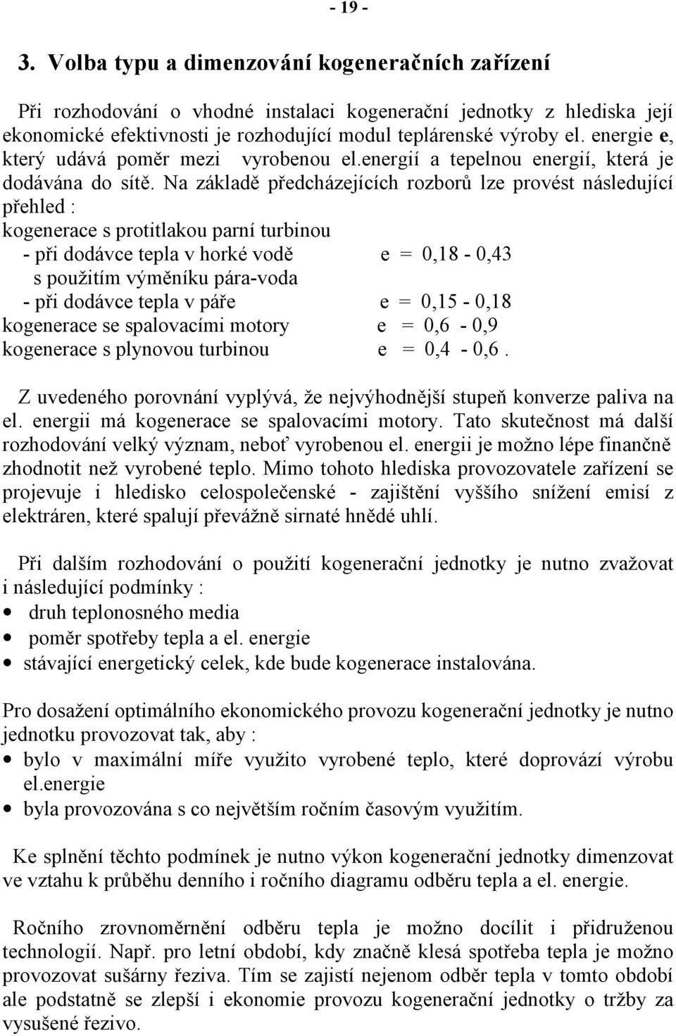 Na základě předcházejících rozborů lze provést následující přehled : kogenerace s protitlakou parní turbinou - při dodávce tepla v horké vodě e = 0,18-0,43 s použitím výměníku pára-voda - při dodávce