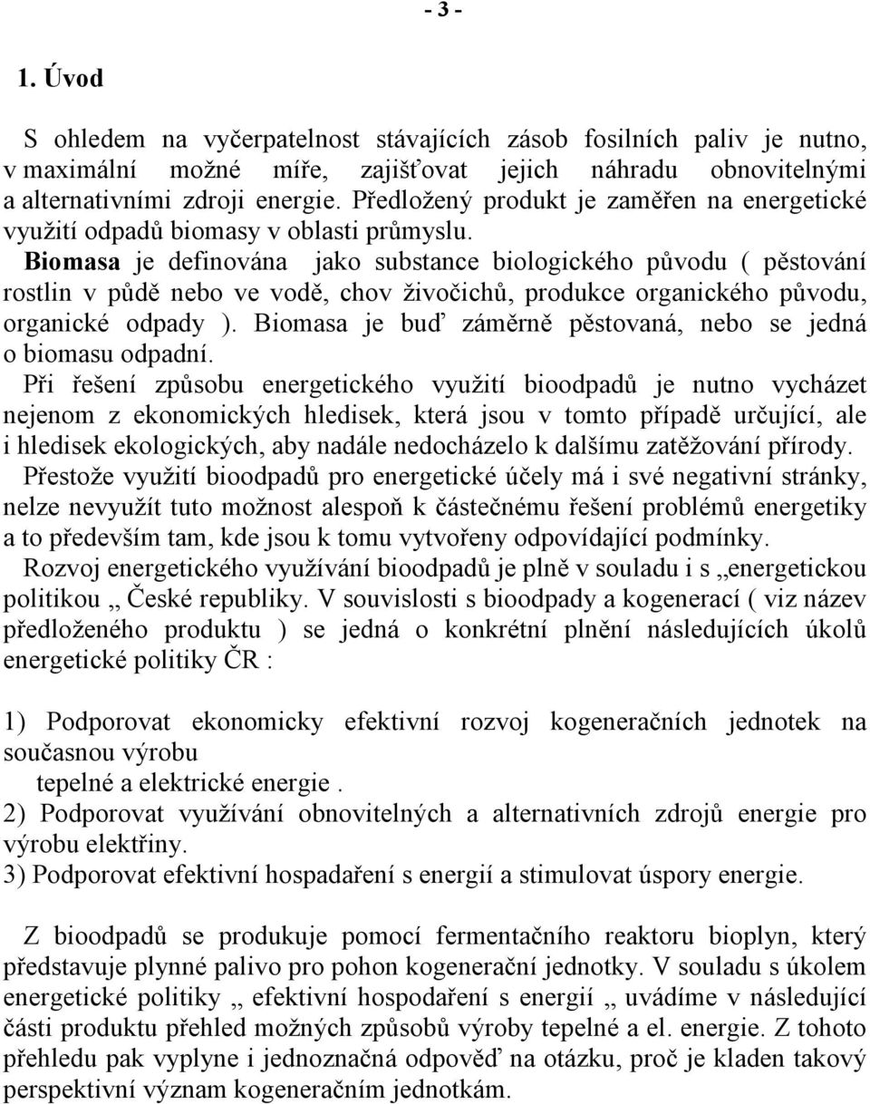 Biomasa je definována jako substance biologického původu ( pěstování rostlin v půdě nebo ve vodě, chov živočichů, produkce organického původu, organické odpady ).