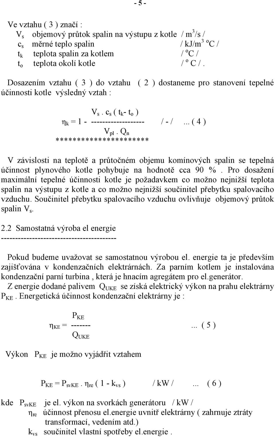 Q n ********************** V závislosti na teplotě a průtočném objemu komínových spalin se tepelná účinnost plynového kotle pohybuje na hodnotě cca 90 %.