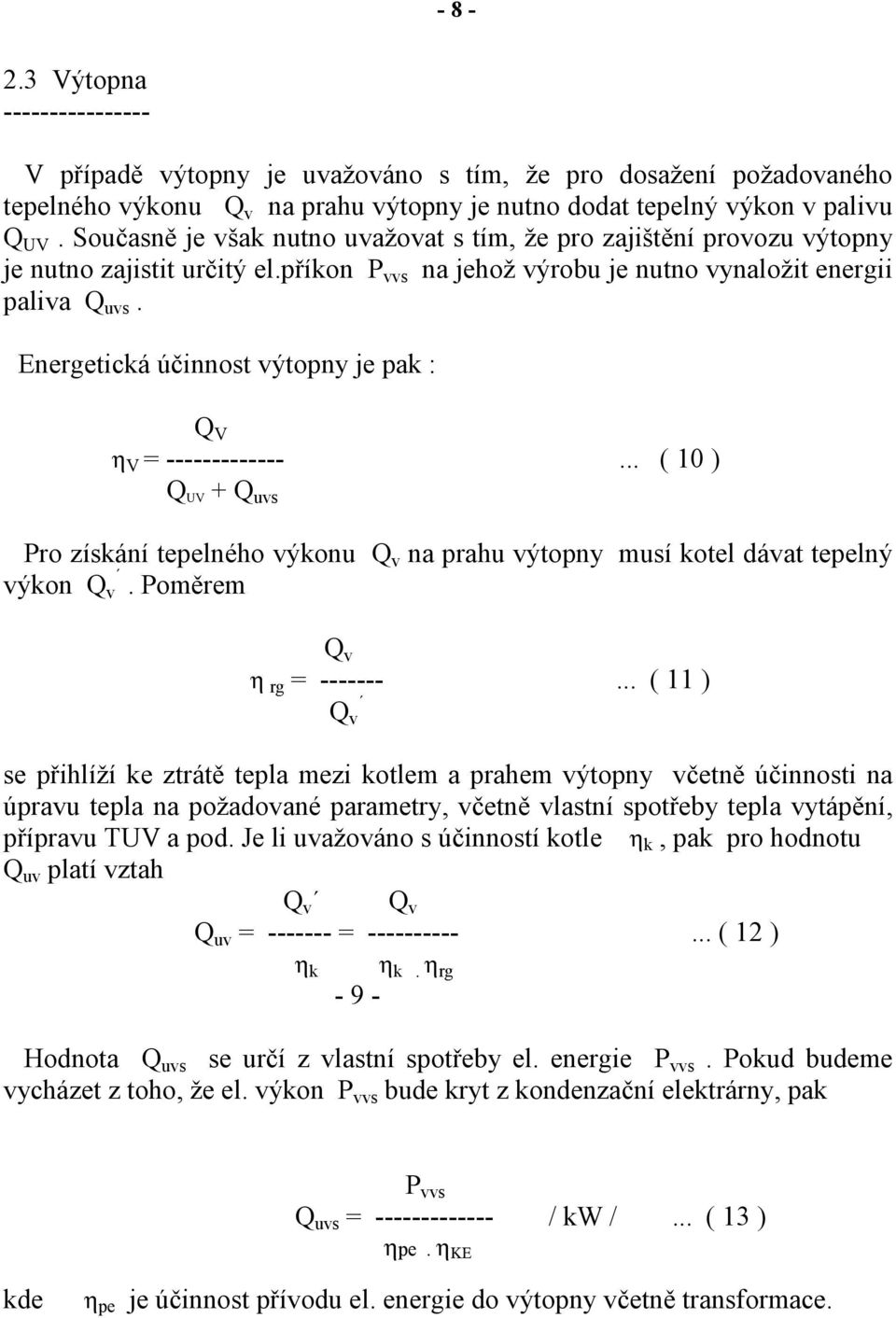 Energetická účinnost výtopny je pak : Q V η V = -------------... ( 10 ) Q UV + Q uvs Pro získání tepelného výkonu Q v na prahu výtopny musí kotel dávat tepelný výkon Q v. Poměrem Q v η rg = -------.