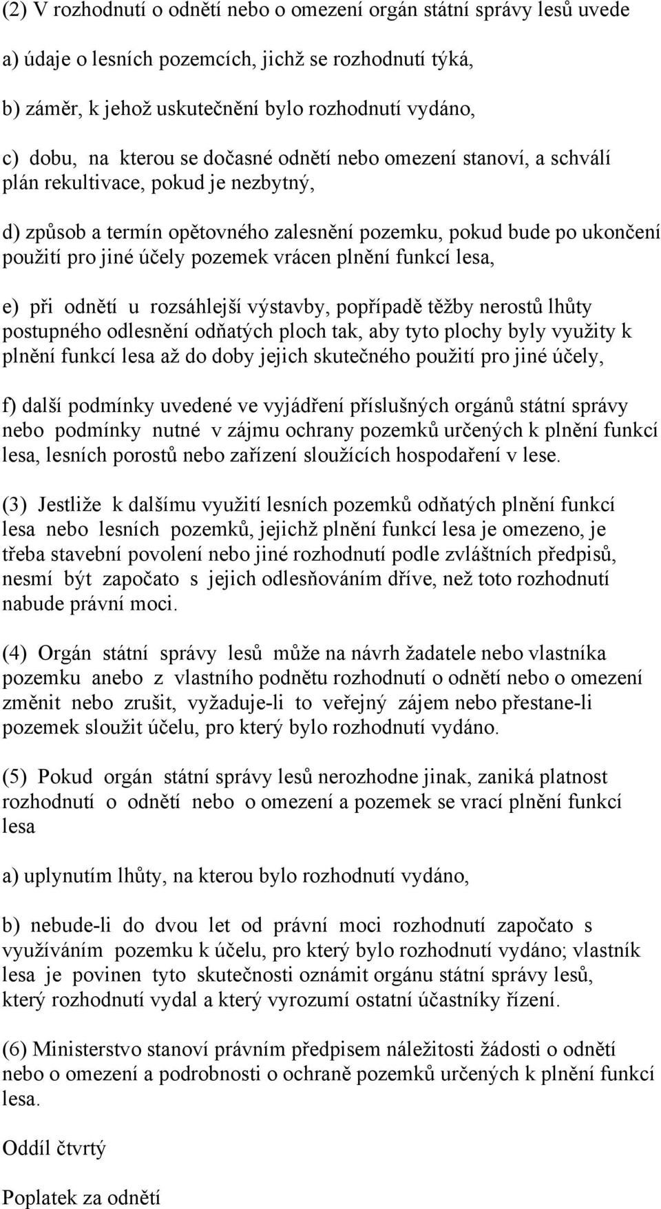 vrácen plnění funkcí lesa, e) při odnětí u rozsáhlejší výstavby, popřípadě těžby nerostů lhůty postupného odlesnění odňatých ploch tak, aby tyto plochy byly využity k plnění funkcí lesa až do doby