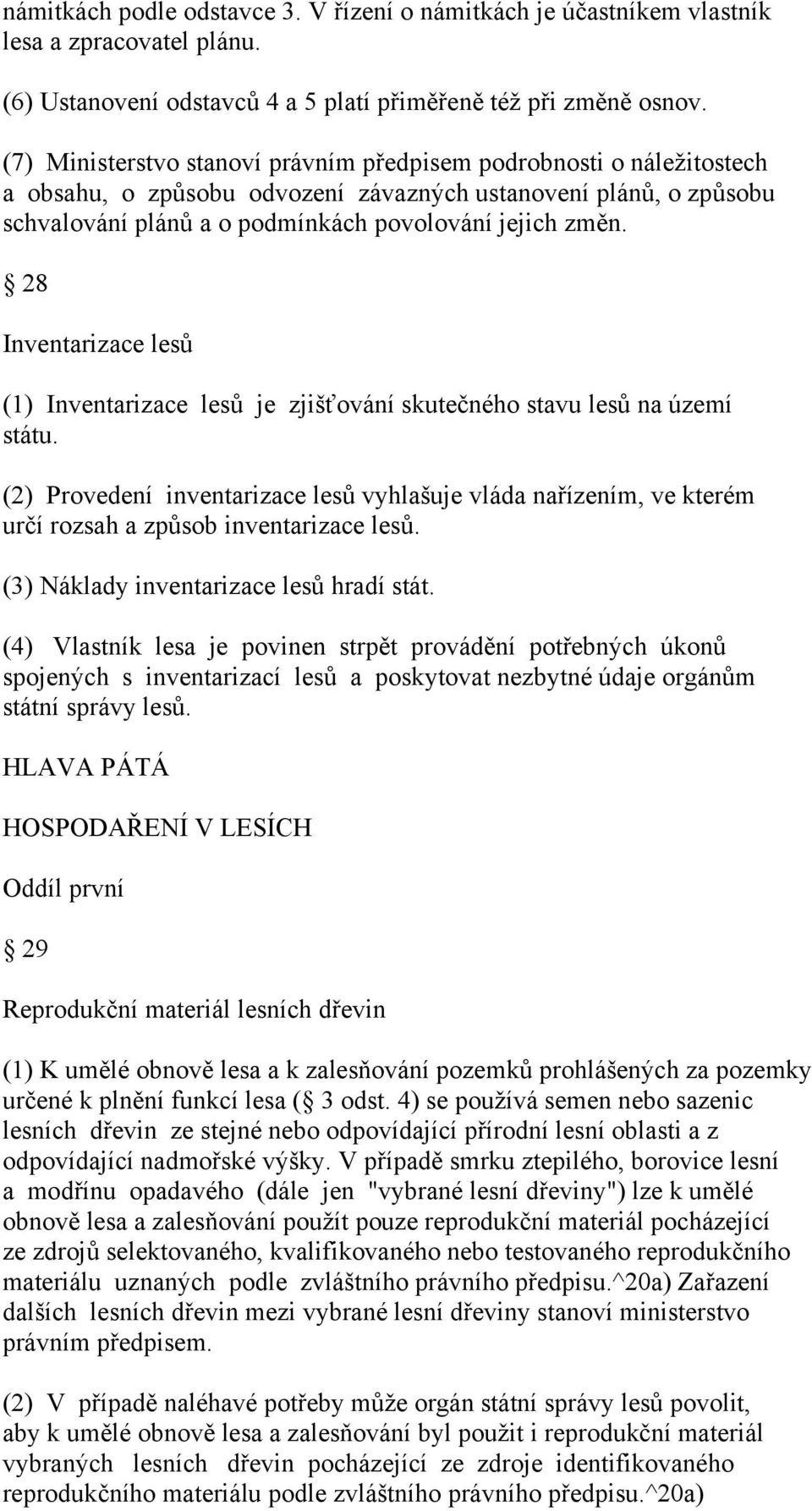 28 Inventarizace lesů (1) Inventarizace lesů je zjišťování skutečného stavu lesů na území státu.