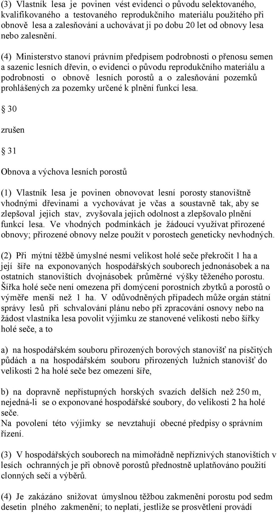 (4) Ministerstvo stanoví právním předpisem podrobnosti o přenosu semen a sazenic lesních dřevin, o evidenci o původu reprodukčního materiálu a podrobnosti o obnově lesních porostů a o zalesňování