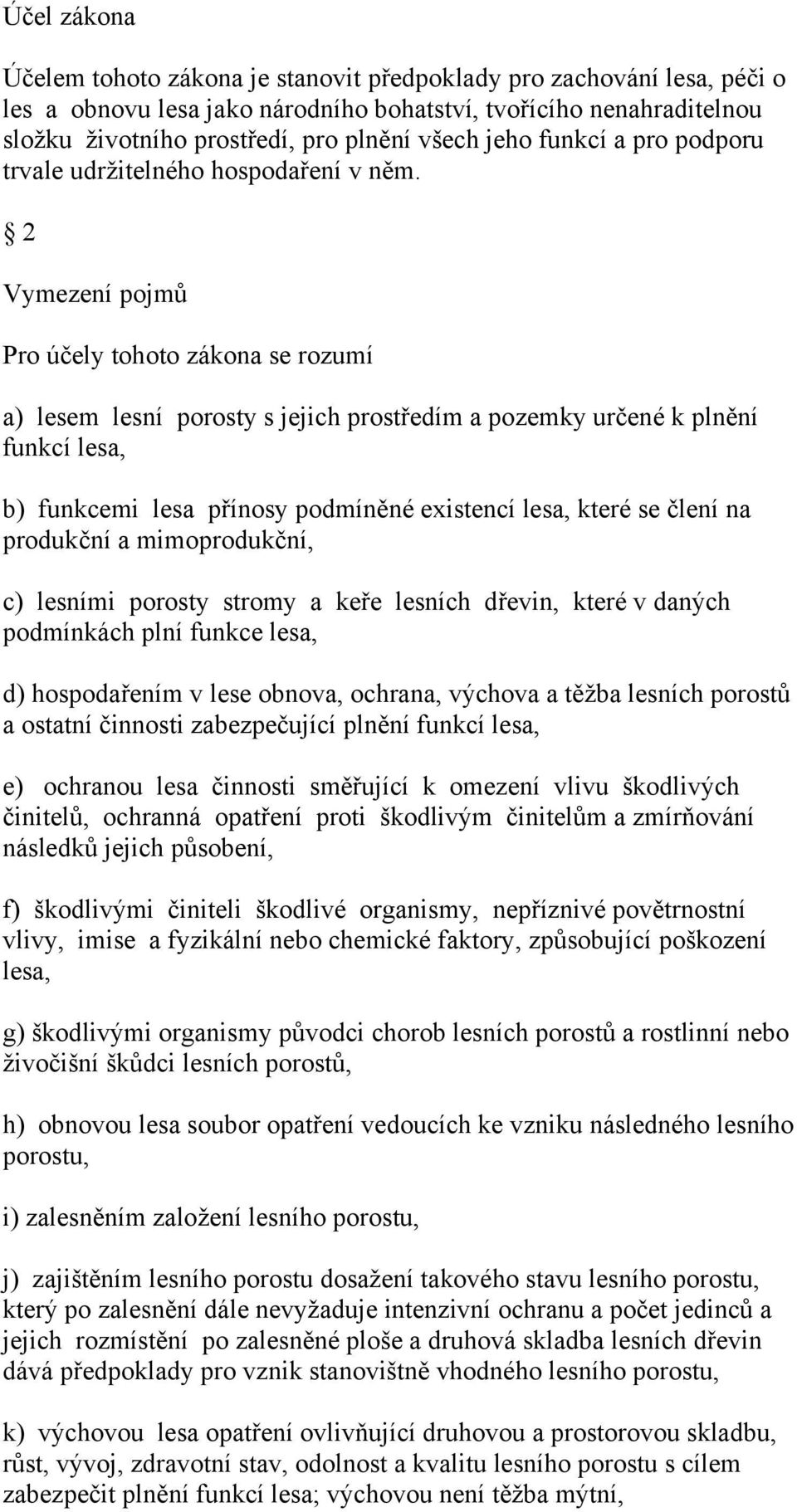 2 Vymezení pojmů Pro účely tohoto zákona se rozumí a) lesem lesní porosty s jejich prostředím a pozemky určené k plnění funkcí lesa, b) funkcemi lesa přínosy podmíněné existencí lesa, které se člení