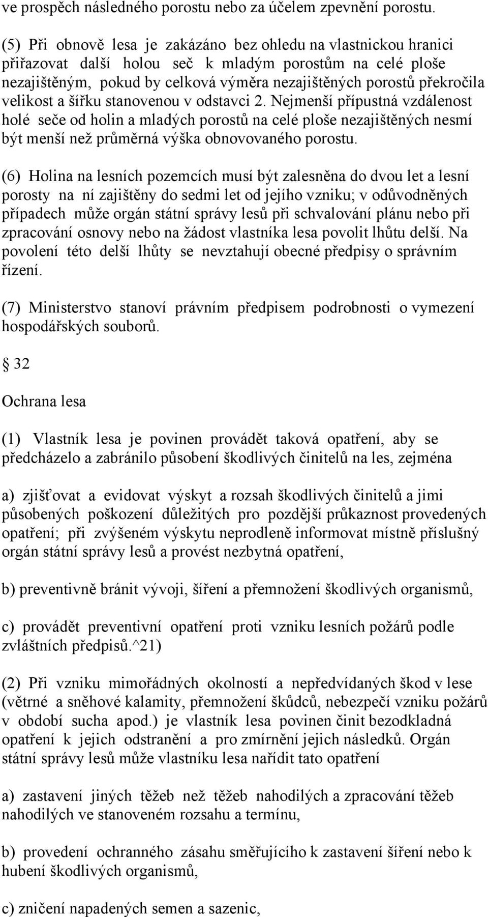 velikost a šířku stanovenou v odstavci 2. Nejmenší přípustná vzdálenost holé seče od holin a mladých porostů na celé ploše nezajištěných nesmí být menší než průměrná výška obnovovaného porostu.