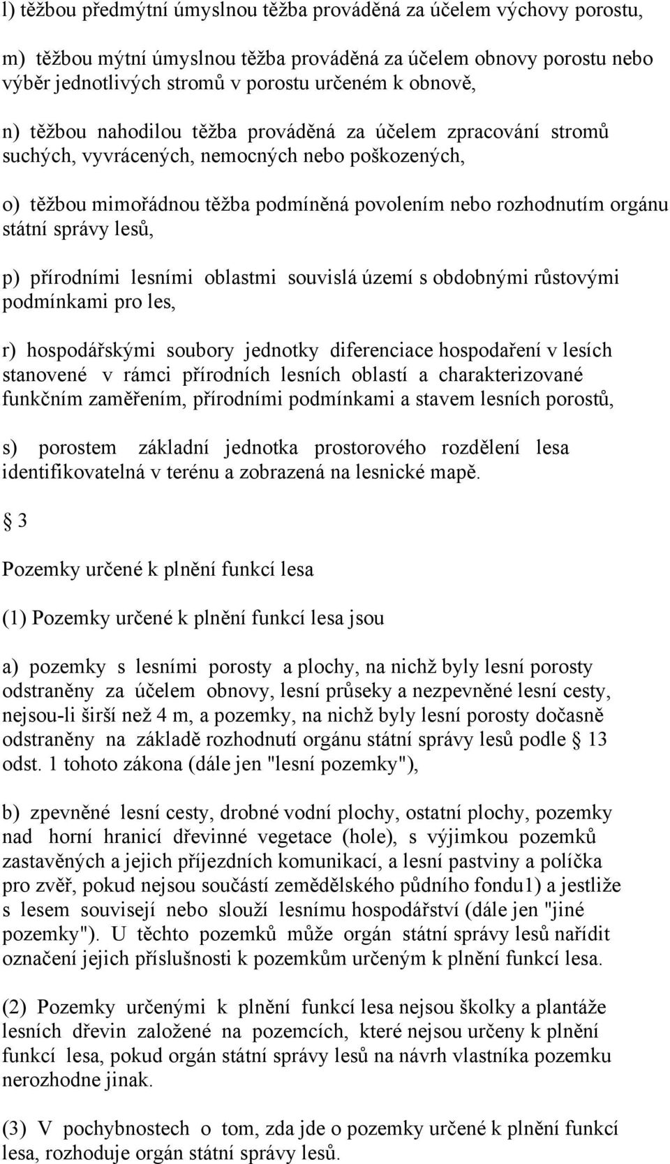 lesů, p) přírodními lesními oblastmi souvislá území s obdobnými růstovými podmínkami pro les, r) hospodářskými soubory jednotky diferenciace hospodaření v lesích stanovené v rámci přírodních lesních