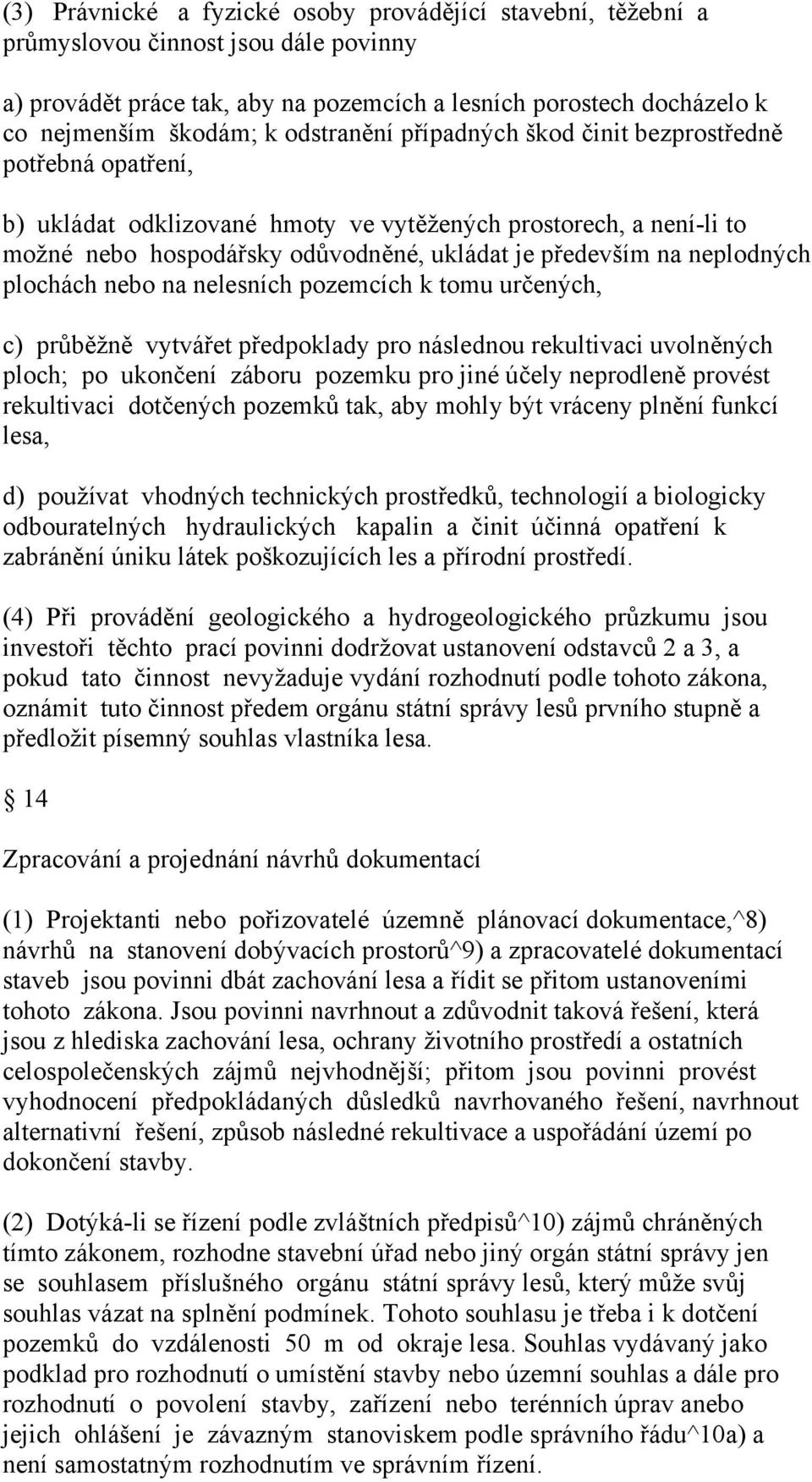 neplodných plochách nebo na nelesních pozemcích k tomu určených, c) průběžně vytvářet předpoklady pro následnou rekultivaci uvolněných ploch; po ukončení záboru pozemku pro jiné účely neprodleně