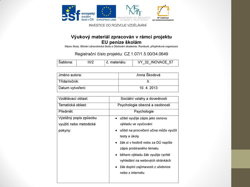 2013 Vzdělávací oblast: Tematická oblast: Předmět: Výstižný popis způsobu využití nebo metodické pokyny: Sociální vztahy a dovednosti Psychologie obecná a osobnosti Psychologie učitel využije