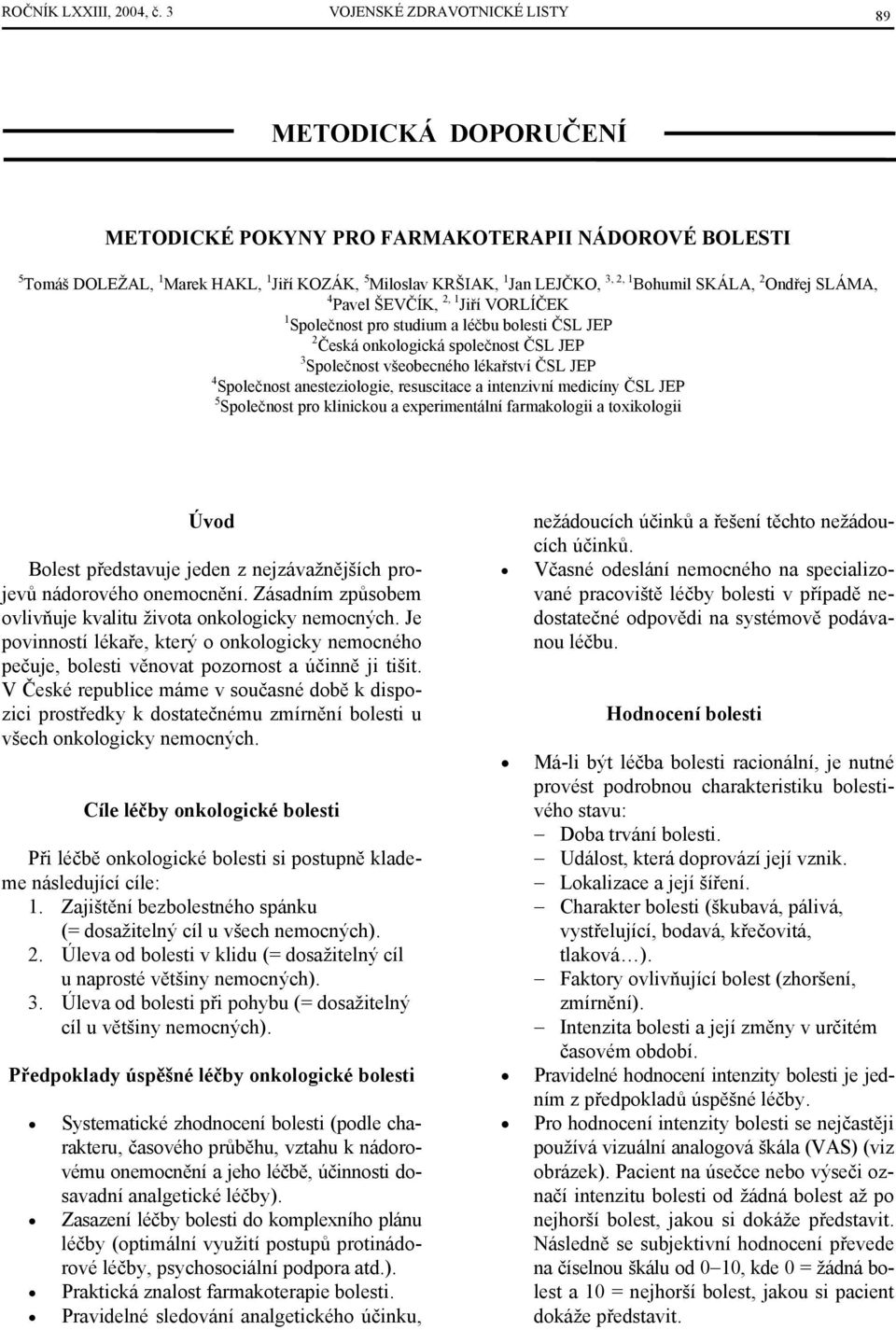 Bohumil SKÁLA, 2 Ondřej SLÁMA, 4 Pavel ŠEVČÍK, 2, 1 Jiří VORLÍČEK 1 Společnost pro studium a léčbu bolesti ČSL JEP 2 Česká onkologická společnost ČSL JEP 3 Společnost všeobecného lékařství ČSL JEP 4