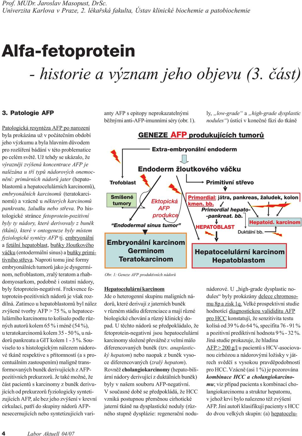 Už tehdy se ukázalo, že výraznìji zvýšená koncentrace AFP je nalézána u tøí typù nádorových onemocnìní: primárních nádorù jater (hepatoblastomù a hepatocelulárních karcinomù), embryonálních karcinomù