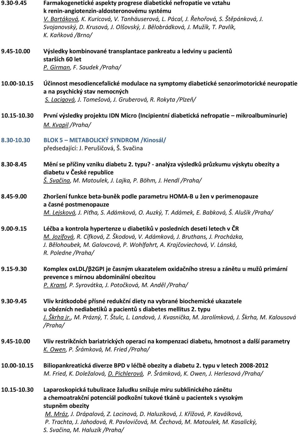 00 Výsledky kombinované transplantace pankreatu a ledviny u pacientů starších 60 let P. Girman, F. Saudek /Praha/ 10.00-10.