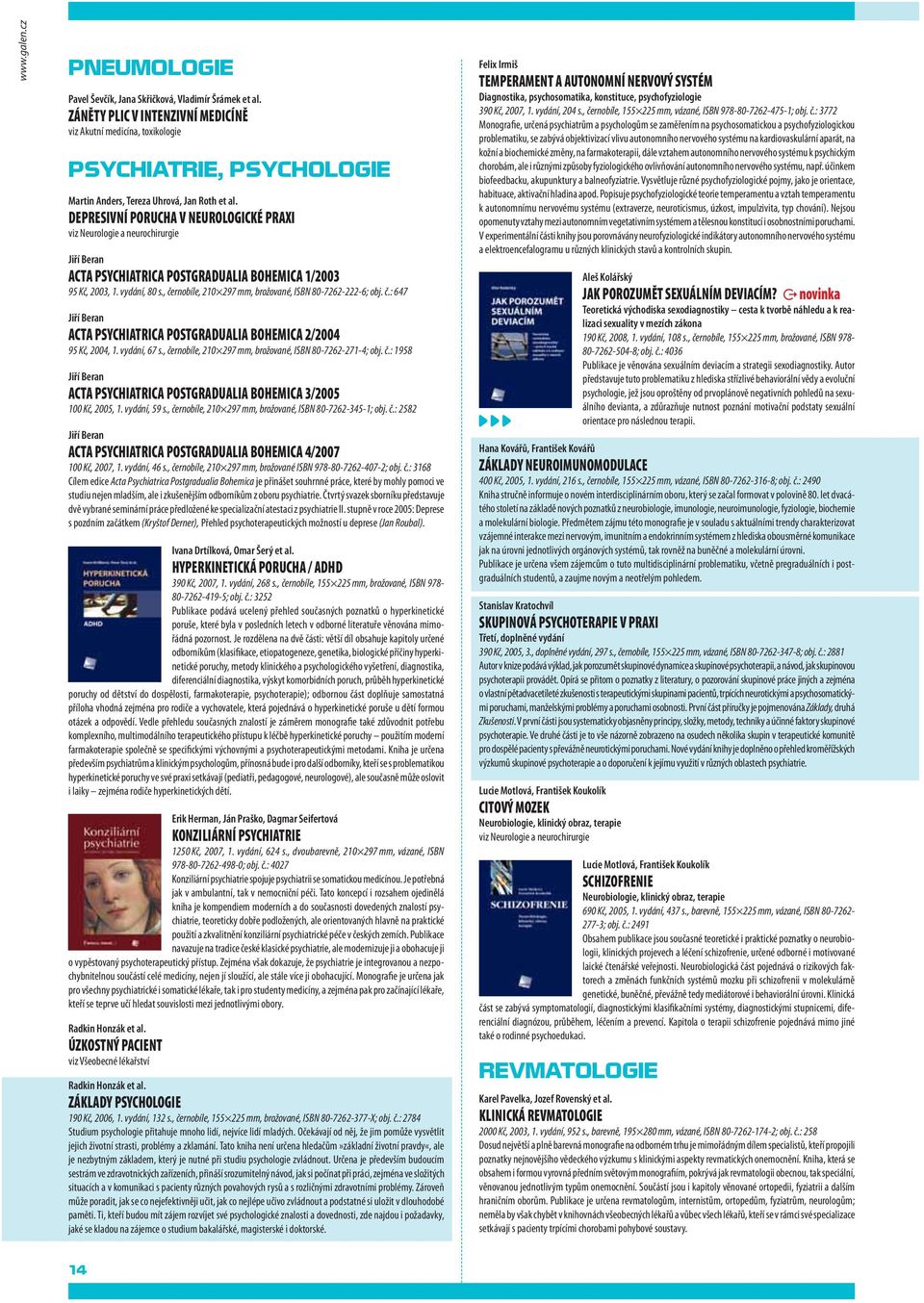 DEPRESIVNÍ PORUCHA V NEUROLOGICKÉ PRAXI viz Neurologie a neurochirurgie Jiří Beran ACTA PSYCHIATRICA POSTGRADUALIA BOHEMICA 1/2003 95 Kč, 2003, 1. vydání, 80 s.