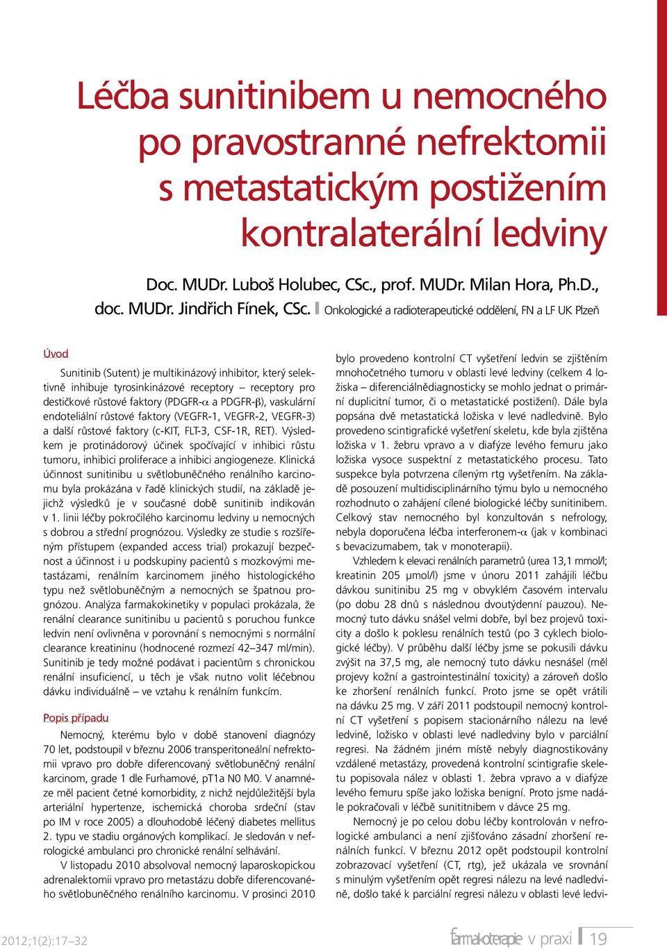 faktory (PDGFR-α a PDGFR-β), vaskulární endoteliální růstové faktory (VEGFR-1, VEGFR-2, VEGFR-3) a další růstové faktory (c-kit, FLT-3, CSF-1R, RET).