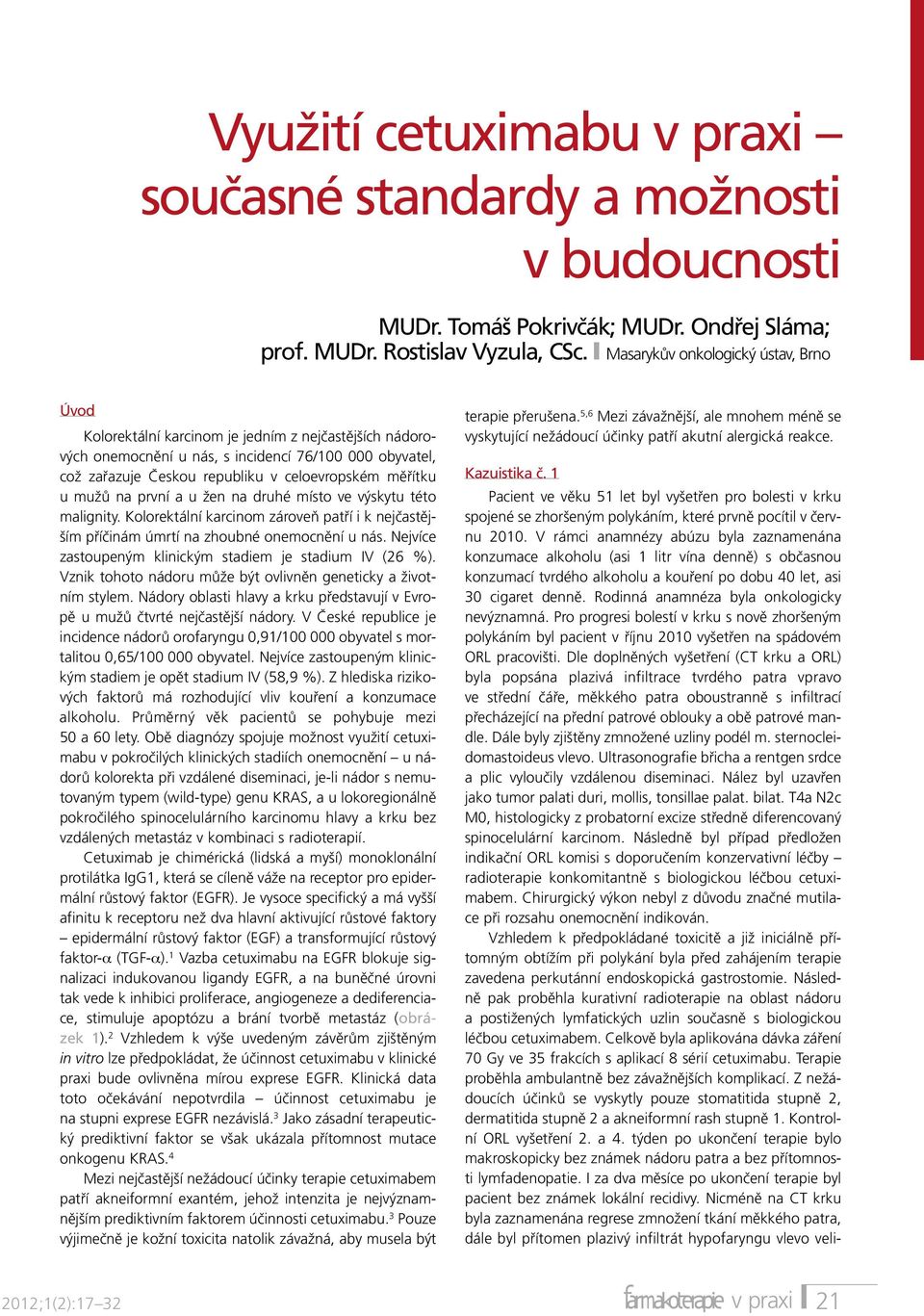 měřítku u mužů na první a u žen na druhé místo ve výskytu této malignity. Kolorektální karcinom zároveň patří i k nejčastějším příčinám úmrtí na zhoubné onemocnění u nás.