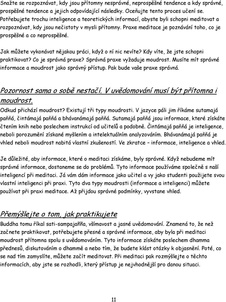 Praxe meditace je poznávání toho, co je prospěšné a co neprospěšné. Jak můžete vykonávat nějakou práci, když o ní nic nevíte? Kdy víte, že jste schopni praktikovat? Co je správná praxe?