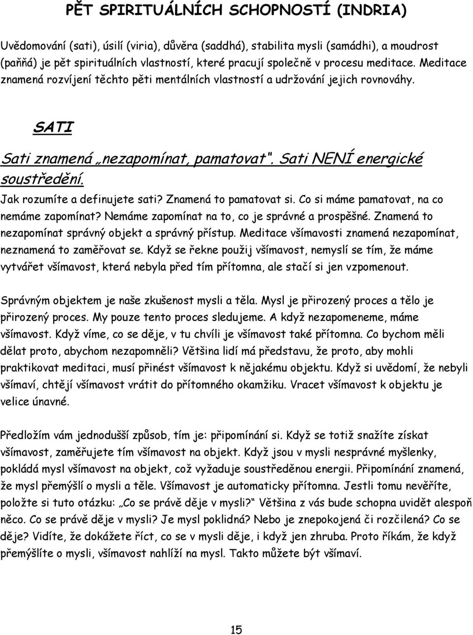 Jak rozumíte a definujete sati? Znamená to pamatovat si. Co si máme pamatovat, na co nemáme zapomínat? Nemáme zapomínat na to, co je správné a prospěšné.