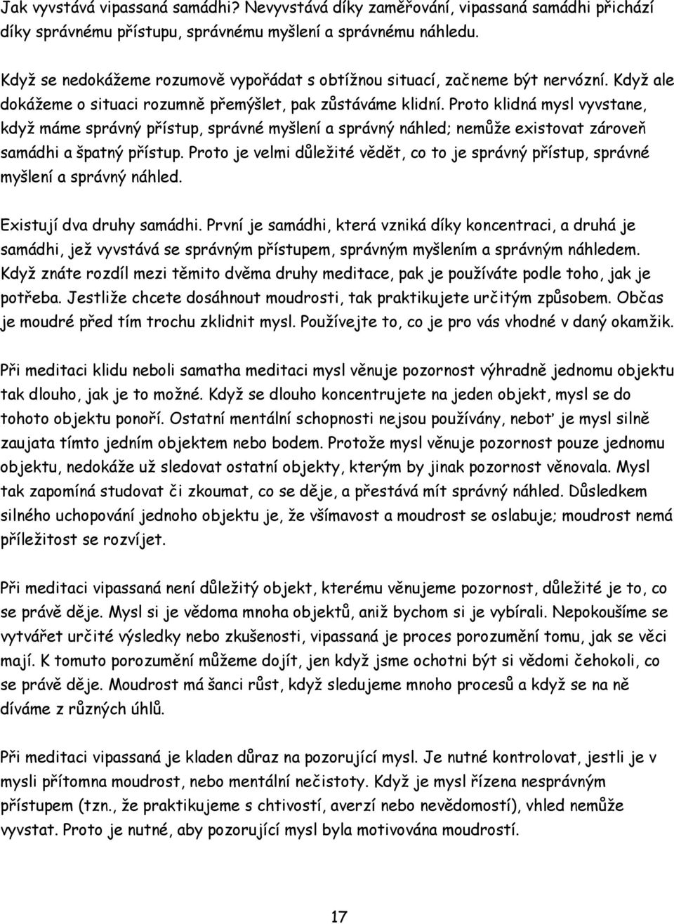 Proto klidná mysl vyvstane, když máme správný přístup, správné myšlení a správný náhled; nemůže existovat zároveň samádhi a špatný přístup.