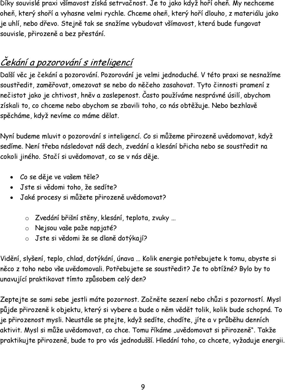 V této praxi se nesnažíme soustředit, zaměřovat, omezovat se nebo do něčeho zasahovat. Tyto činnosti pramení z nečistot jako je chtivost, hněv a zaslepenost.