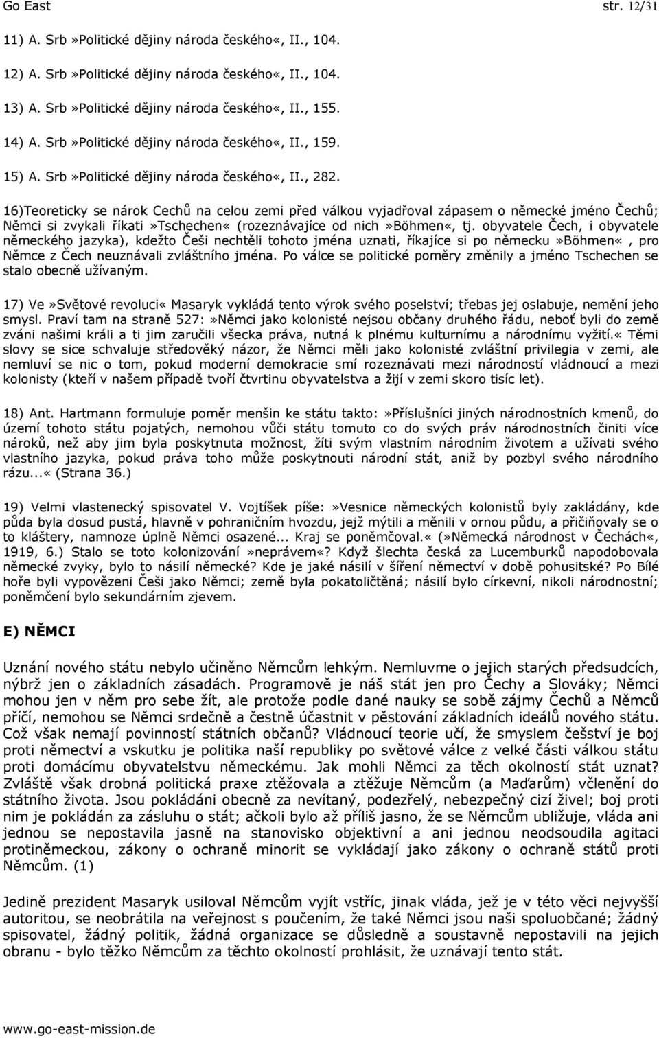 16)Teoreticky se nárok Cechů na celou zemi před válkou vyjadřoval zápasem o německé jméno Čechů; Němci si zvykali říkati»tschechen«(rozeznávajíce od nich»böhmen«, tj.