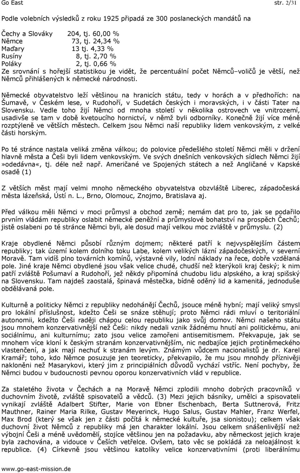 Německé obyvatelstvo leží většinou na hranicích státu, tedy v horách a v předhořích: na Šumavě, v Českém lese, v Rudohoří, v Sudetách českých i moravských, i v části Tater na Slovensku.