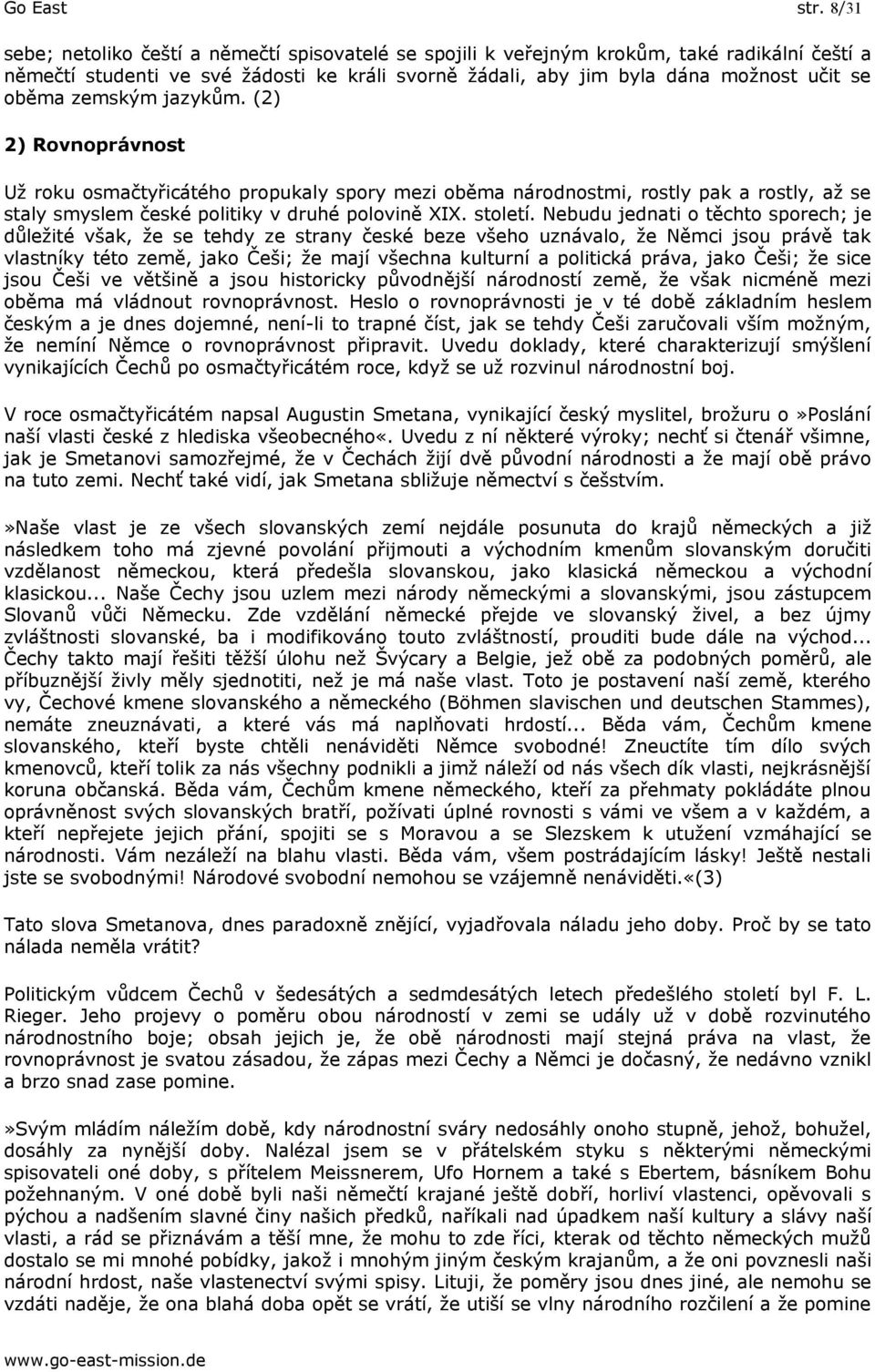 zemským jazykům. (2) 2) Rovnoprávnost Už roku osmačtyřicátého propukaly spory mezi oběma národnostmi, rostly pak a rostly, až se staly smyslem české politiky v druhé polovině XIX. století.