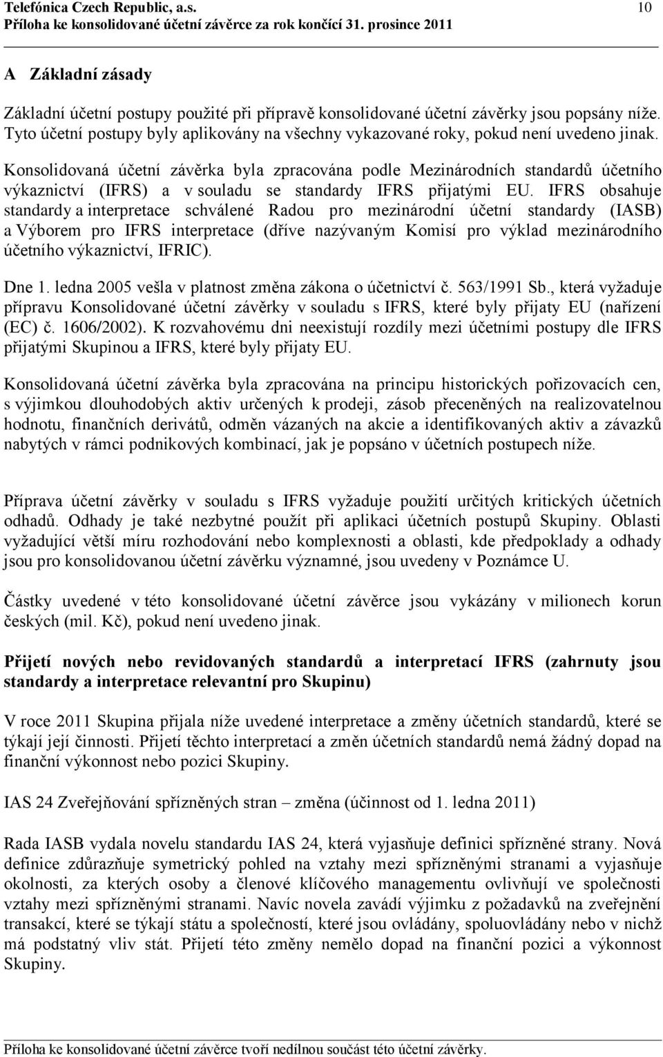 Konsolidovaná účetní závěrka byla zpracována podle Mezinárodních standardů účetního výkaznictví (IFRS) a v souladu se standardy IFRS přijatými EU.