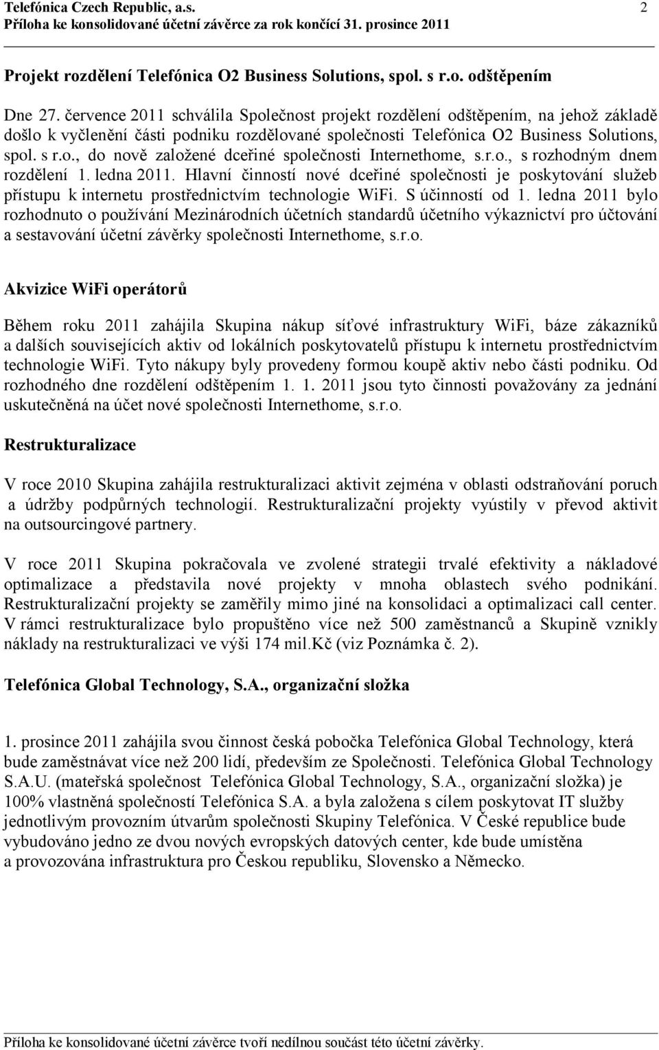 r.o., s rozhodným dnem rozdělení 1. ledna 2011. Hlavní činností nové dceřiné společnosti je poskytování služeb přístupu k internetu prostřednictvím technologie WiFi. S účinností od 1.