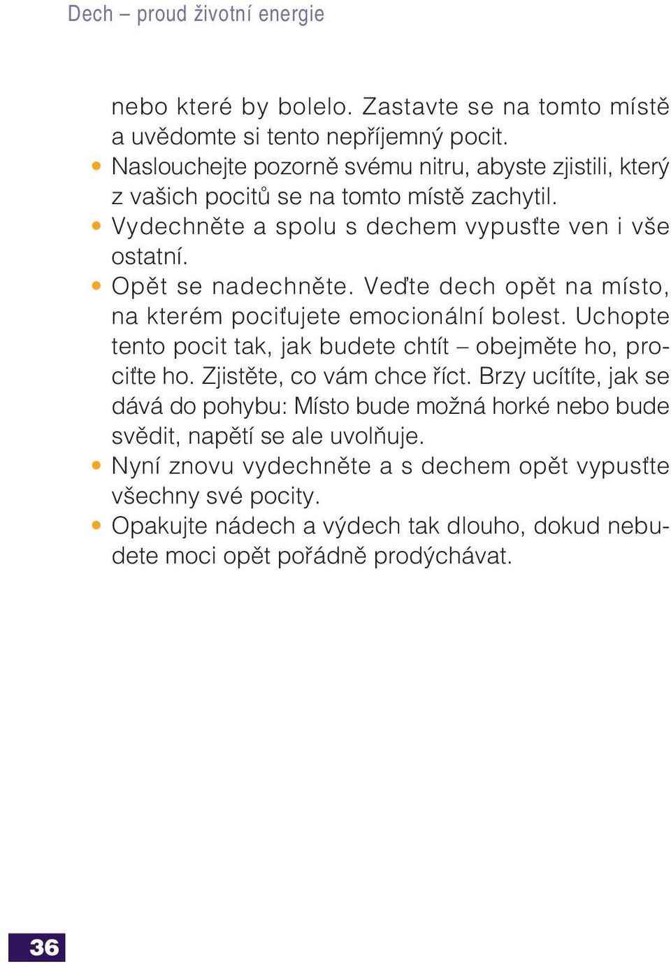 Veďte dech opět na místo, na kterém pociťujete emocionální bolest. Uchopte tento pocit tak, jak budete chtít obejměte ho, prociťte ho. Zjistěte, co vám chce říct.