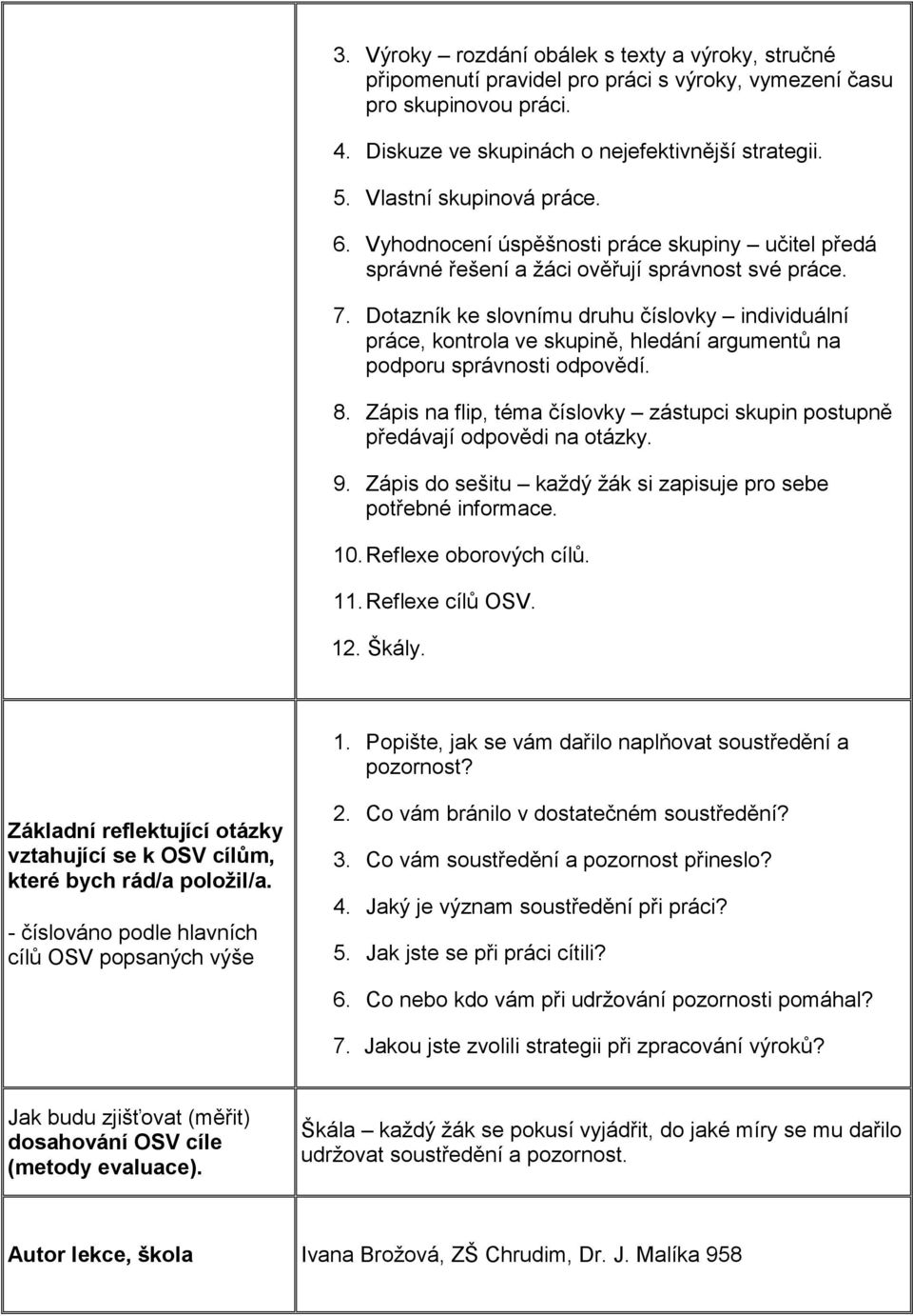 Dotazník ke slovnímu druhu číslovky individuální práce, kontrola ve skupině, hledání argumentů na podporu správnosti odpovědí. 8.