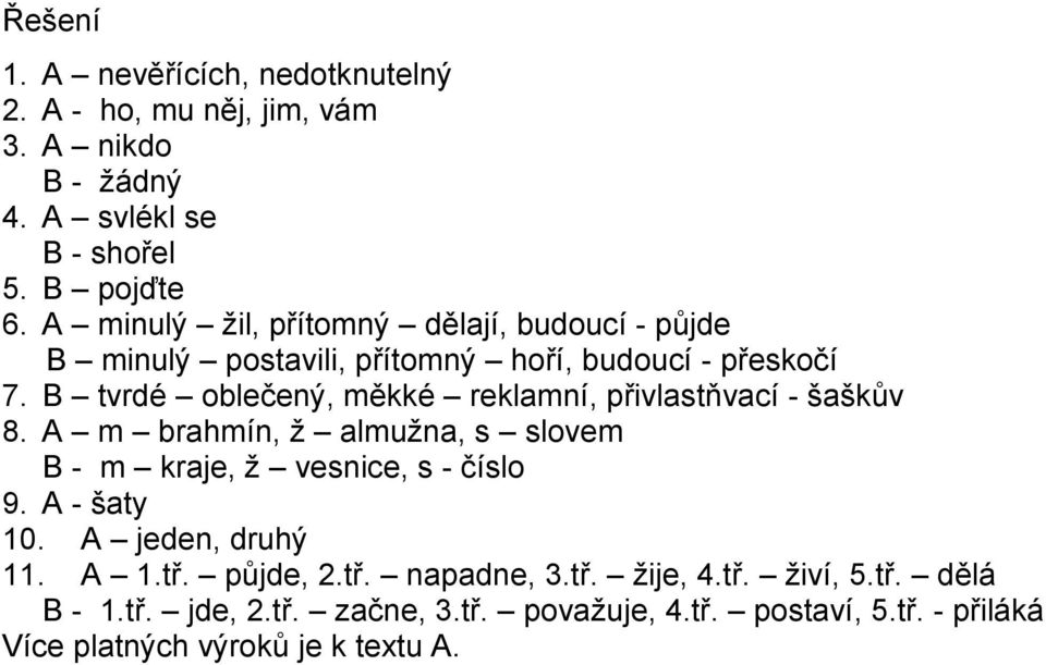 B tvrdé oblečený, měkké reklamní, přivlastňvací - šaškův 8. A m brahmín, ž almužna, s slovem B - m kraje, ž vesnice, s - číslo 9. A - šaty 10.