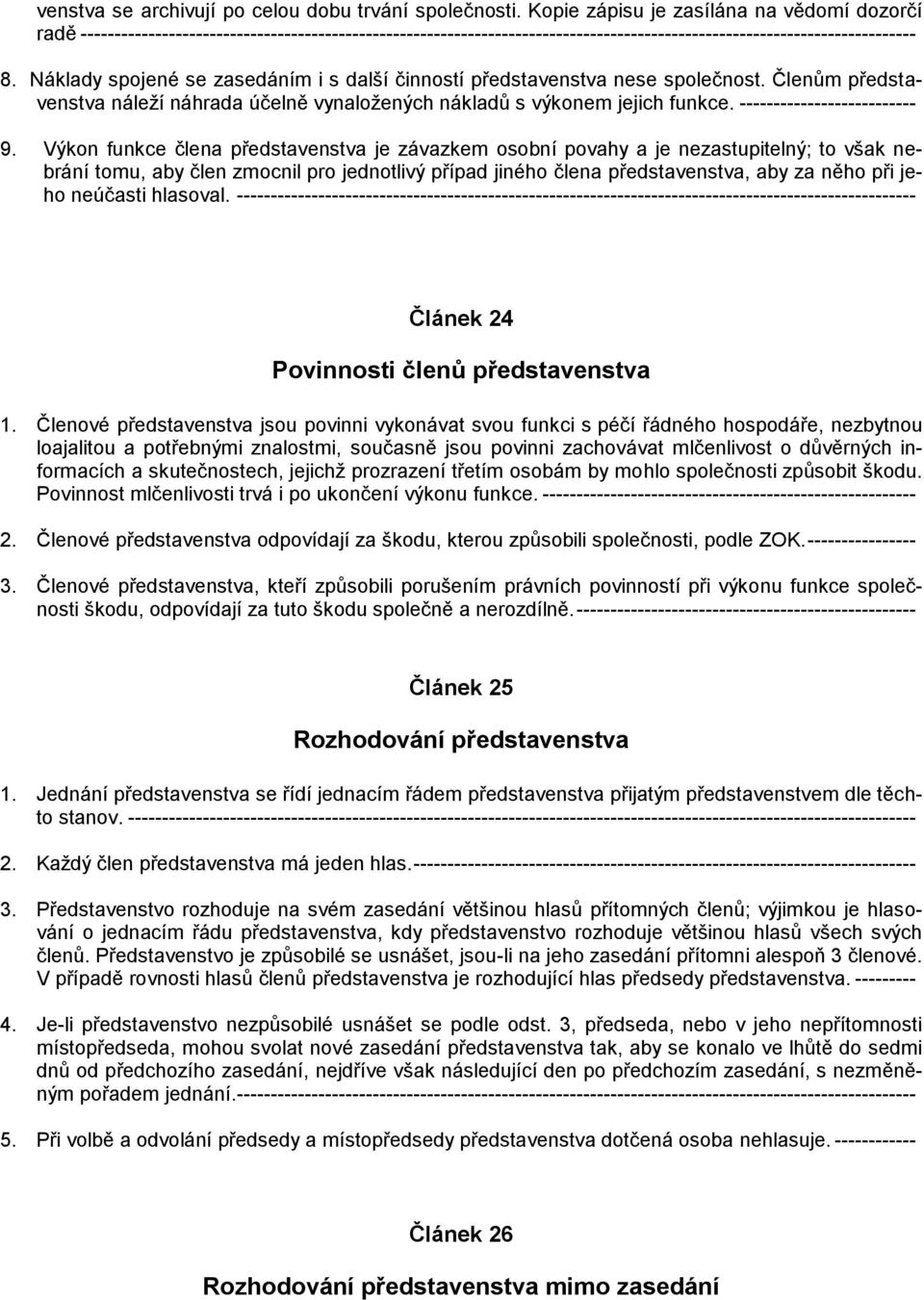 Náklady spojené se zasedáním i s další činností představenstva nese společnost. Členům představenstva náleží náhrada účelně vynaložených nákladů s výkonem jejich funkce. -------------------------- 9.