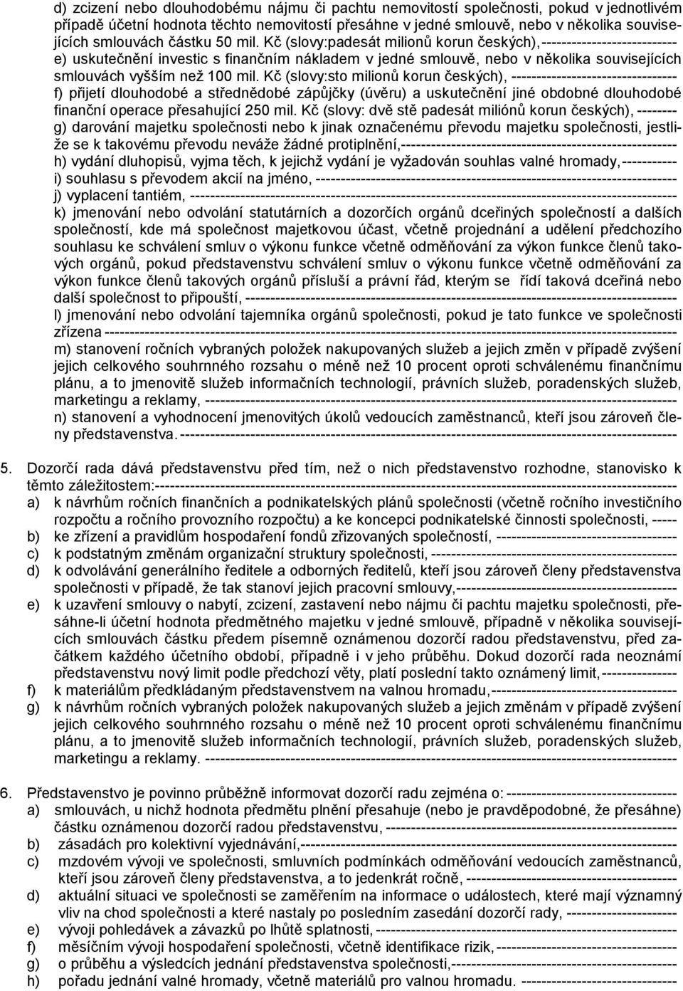 Kč (slovy:padesát milionů korun českých), --------------------------- e) uskutečnění investic s finančním nákladem v jedné smlouvě, nebo v několika souvisejících smlouvách vyšším než 100 mil.