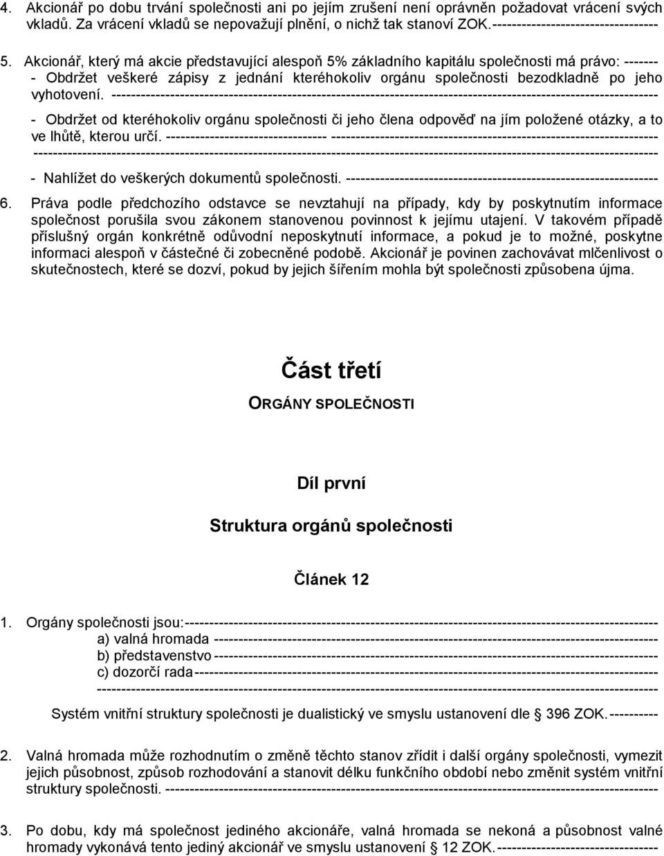 Akcionář, který má akcie představující alespoň 5% základního kapitálu společnosti má právo: ------- - Obdržet veškeré zápisy z jednání kteréhokoliv orgánu společnosti bezodkladně po jeho vyhotovení.