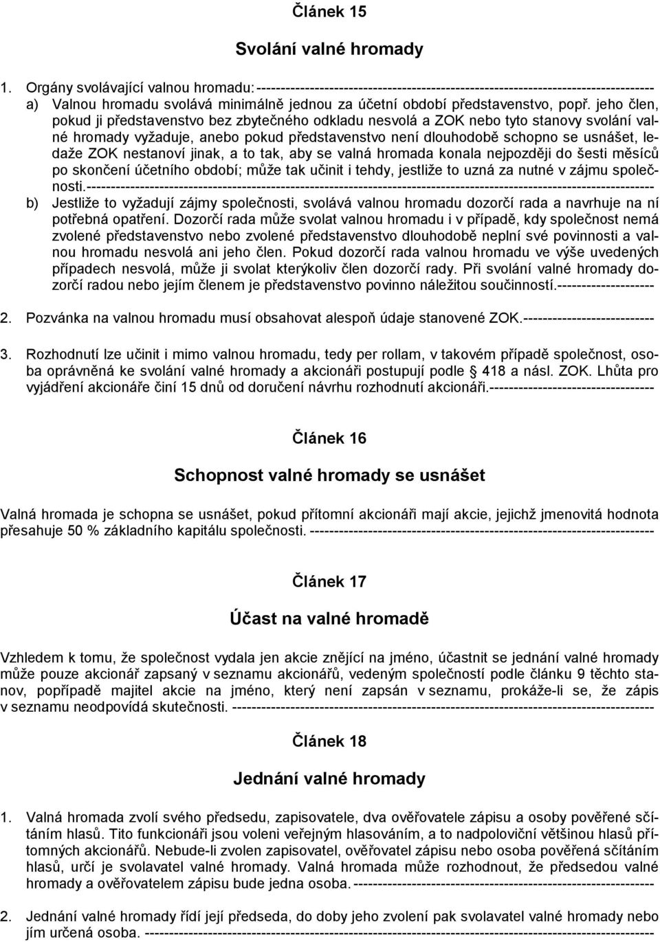 jeho člen, pokud ji představenstvo bez zbytečného odkladu nesvolá a ZOK nebo tyto stanovy svolání valné hromady vyžaduje, anebo pokud představenstvo není dlouhodobě schopno se usnášet, ledaže ZOK