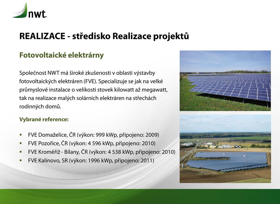 Specializuje se jak na velké průmyslové instalace o velikosti stovek kilowatt až megawatt, tak na realizace malých solárních elektráren na