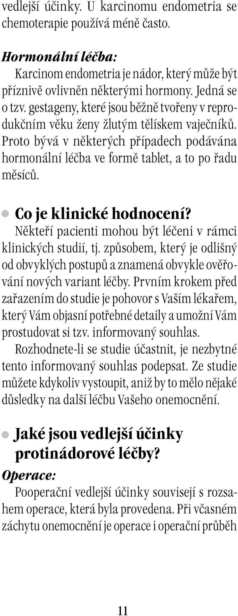 Co je klinické hodnocení? Někteří pacienti mohou být léčeni v rámci klinických studií, tj. způsobem, který je odlišný od obvyklých postupů a znamená obvykle ověřování nových variant léčby.