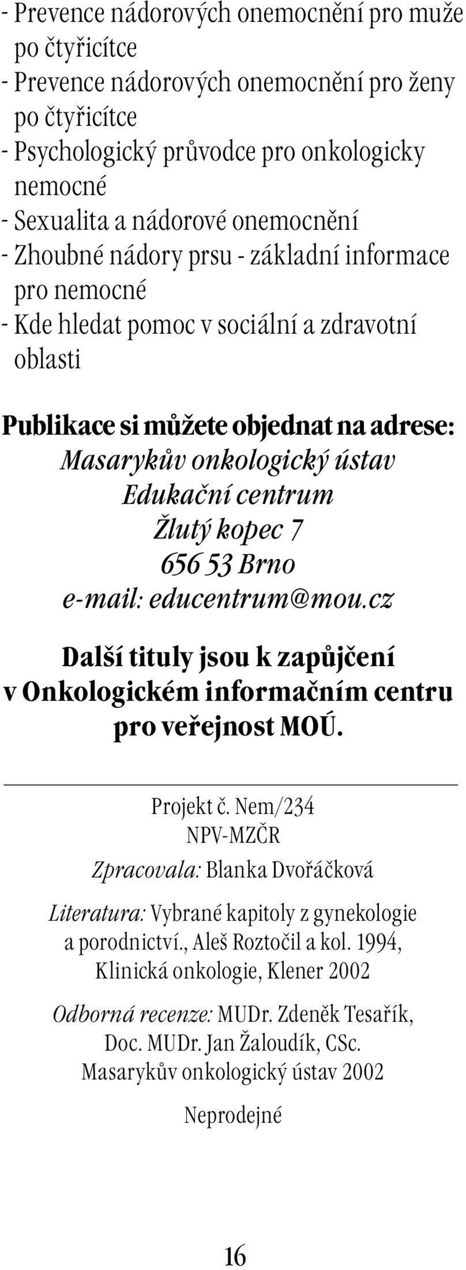 7 656 53 Brno e-mail: educentrum@mou.cz Další tituly jsou k zapůjčení v Onkologickém informačním centru pro veřejnost MOÚ. Projekt č.