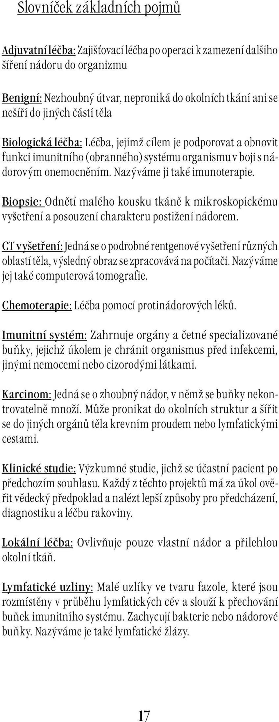 Biopsie: Odnětí malého kousku tkáně k mikroskopickému vyšetření a posouzení charakteru postižení nádorem.