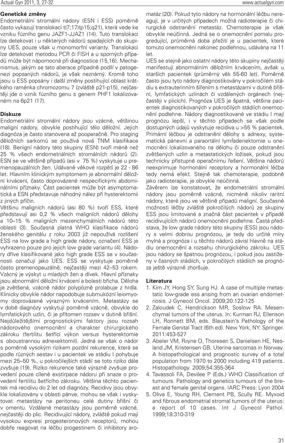 Translokaci lze detekovat metodou PCR či FISH a u sporných případů může být nápomocná při diagnostice (15,16).