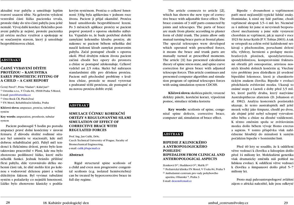 Časné vybavení dítěte protézou kasuistika Early prosthetic fitting of a child a case report Černý Pavel 1), Princ Vladan 2), Kálal Jan 3) 1) Ortotika s.r.o., V Úvalu 84, 15018 Praha 5-Motol, E-mail: pavel@ortotika.