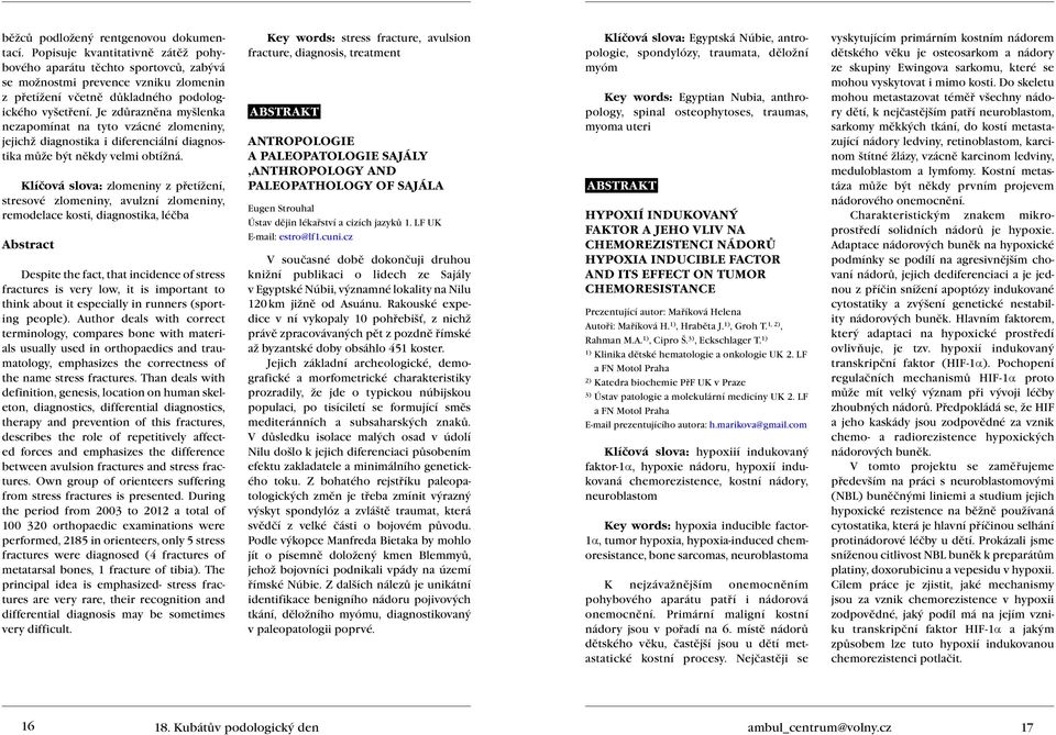 Je zdůrazněna myšlenka nezapomínat na tyto vzácné zlomeniny, jejichž diagnostika i diferenciální diagnostika může být někdy velmi obtížná.