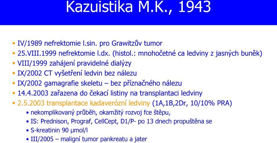 bez příznačného nálezu 14.4.2003 zařazena do čekací listiny na transplantaci ledviny 2.5.